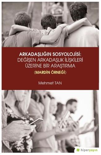 Arkadaşlığın Sosyolojisi- Değişen Arkadaşlık İlişkileri Üzerine Bir Araştırma (Mardin Örneği)