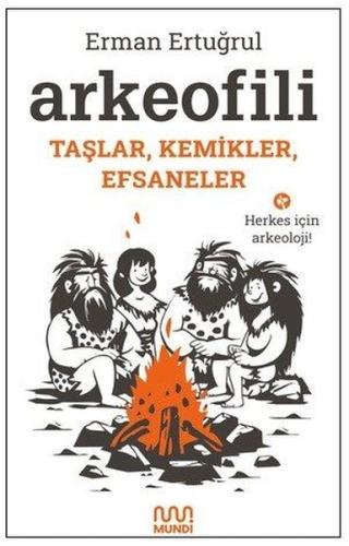 Arkeofili: Taşlar Kemikler Efsaneler - Herkes İçin Arkeoloji!