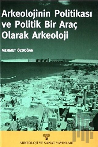 Arkeolojinin Politikası ve Politik Bir Araç Olarak Arkeoloji | Kitap A