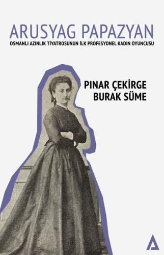 Arusyag Papazyan: Azınlık Tiyatrosunun İlk Profesyonel Kadın Oyuncusu