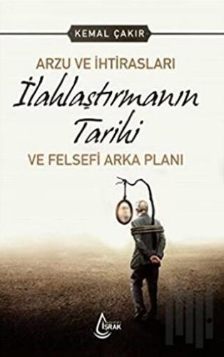 Arzu ve İhtirasları İlahlaştırmanın Tarihi ve Felsefi Arka Planı