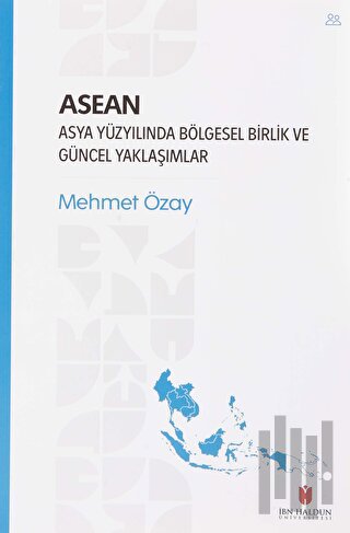 ASEAN - Asya Yüzyılında Bölgesel Birlik ve Güncel Yaklaşımlar | Kitap 