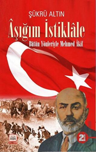 Aşığım İstiklale - Bütün Yönleriyle Mehmed Akif | Kitap Ambarı