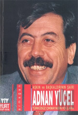 Aşkın ve Başkalarının Şairi Adnan Yücel Türküsüz Çıkmayasın Yollara | 