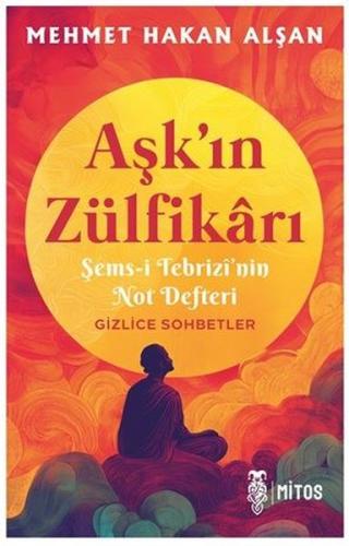 Aşk'ın Zülfikarı - Şems-i Tebrizi'nin Not Defteri Gizlice Sohbetler