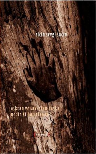 Aşktan ve Savaştan Başka Nedir ki Hatırlanan? (Ciltli)