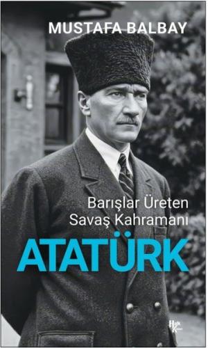 Atatürk: Barışlar Üreten Savaş Kahramanı | Kitap Ambarı