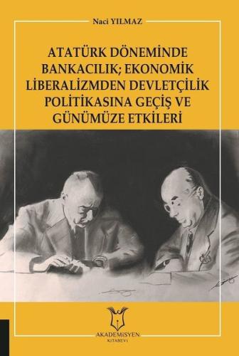 Atatürk Döneminde Bankacılık: Ekonomik Liberalizmden Devletçilik Politikasına Geçiş ve Günümüze Etki