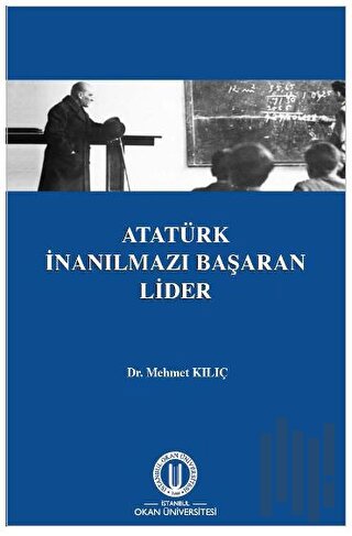 Atatürk İnanılmazı Başaran Lider | Kitap Ambarı