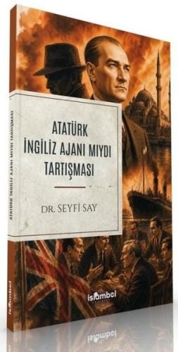Atatürk İngiliz Ajanı mıydı Tartışması | Kitap Ambarı