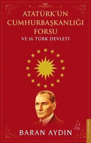 Atatürk'ün Cumhurbaşkanlığı Forsu ve 16 Türk Devleti | Kitap Ambarı