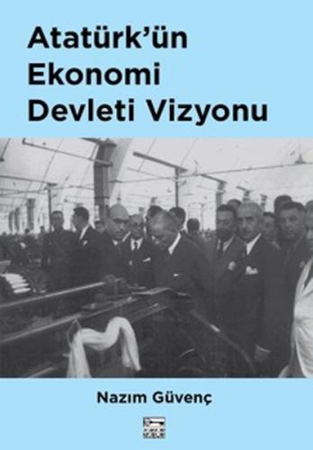 Atatürk’ün Ekonomi Devleti Vizyonu | Kitap Ambarı