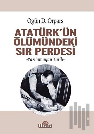 Atatürk'ün Ölümündeki Sır Perdesi | Kitap Ambarı