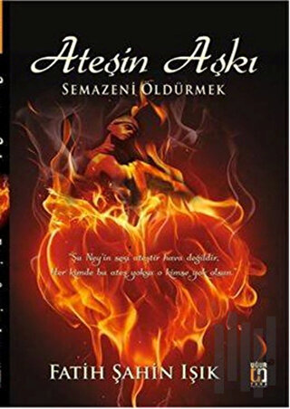 Ateşin Aşkı : Semazeni Öldürmek | Kitap Ambarı