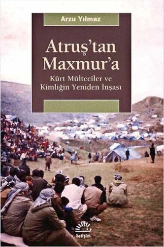 Atruş'tan Maxmur'a - Kürt Mülteciler ve Kimliğin Yeniden İnşası