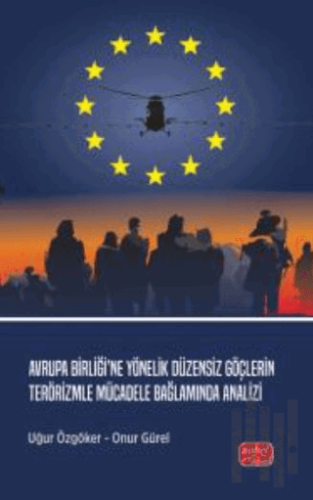 Avrupa Birliği’ne Yönelik Düzensiz Göçlerin Terörizmle Mücadele Bağlamında Analizi