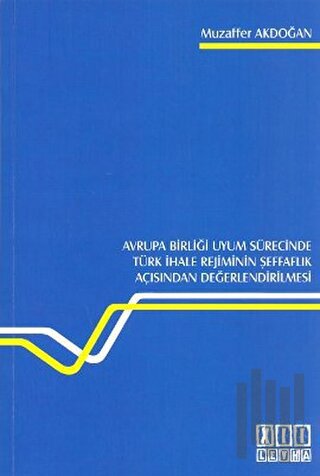 Avrupa Birliği Uyum Sürecinde Türk İhale Rejiminin Şeffaflık Açısından Değerlendirilmesi