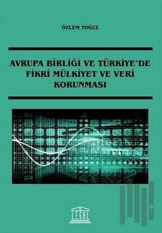 Avrupa Birliği ve Türkiye'de Fikri Mülkiyet ve Veri Korunması