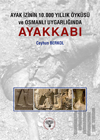 Ayak İzinin 10.000 Yıllık Öyküsü ve Osmanlı Uygarlığında Ayakkabı