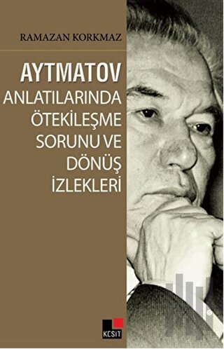 Aytmatov Anlatılarında Ötekileşme Sorunu ve Dönüş İzlekleri | Kitap Am