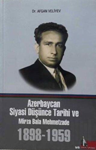 Azerbaycan Siyasi Düşünce Tarihi ve Mirza Bala Mehmetzade 1898-1959