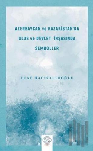 Azerbaycan ve Kazakistan'da Ulus ve Devlet İnşasında Semboller