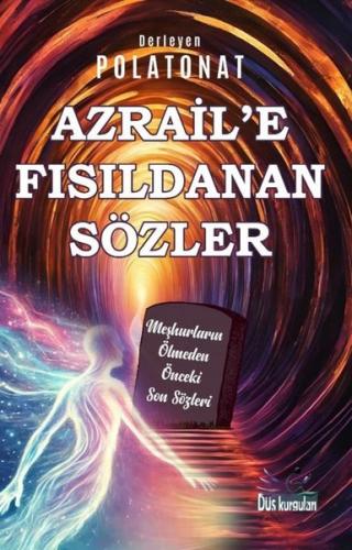Azrail'e Fısıldanan Sözler - Meşhurların Ölmeden Önceki Son Sözleri