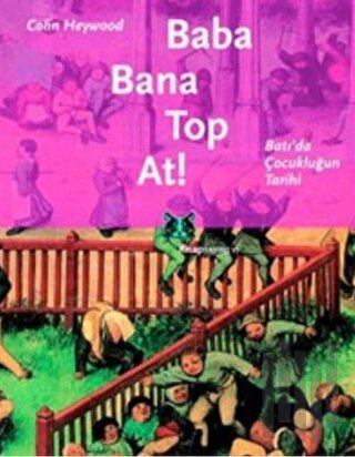 Baba Bana Top At! Batı’da Çocukluğun Tarihi