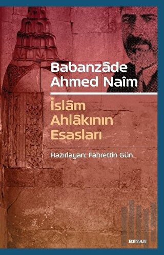 Babanzade Ahmed Naim - İslam Ahlakının Esasları | Kitap Ambarı