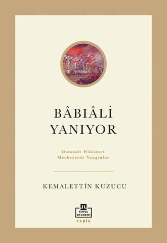 Babıali Yanıyor - Osmanlı Hükümet Merkezinde Yangınlar