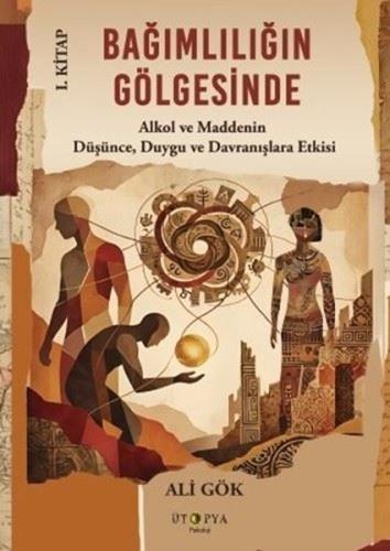 Bağımlılığın Gölgesinde 1. Kitap - Alkol ve Maddenin Düşünce, Duygu ve