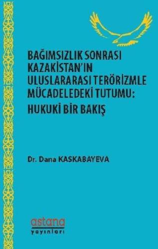 Bağımsızlık Sonrası Kazakistanın Uluslararası Terörizmle Mücadeledeki Tutumu: Hukuki Bir Bakış