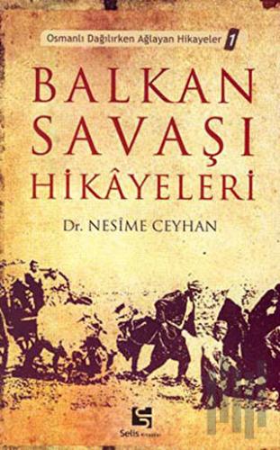 Balkan Savaşı Hikayeleri Osmanlı Dağılırken Ağlayan Hikayeler 1 | Kita