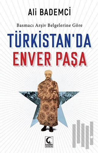 Basmacı Arşiv Belgelerine Göre - Türkistan’da Enver Paşa
