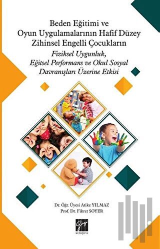 Beden Eğitimi ve Oyun Uygulamalarının Hafif Düzey Zihinsel Engelli Çocukların Fiziksel Uygunluk, Eğitsel Performans ve Okul Sosyal Davranışları Üzerine Etkisi