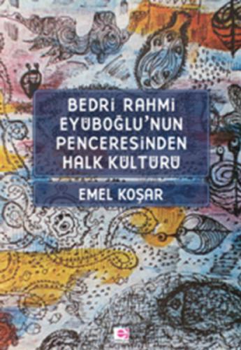 Bedri Rahmi Eyüboğlu'nun Penceresinden Halk Kültürü | Kitap Ambarı