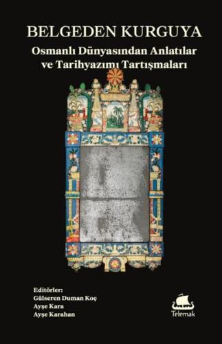 Belgeden Kurguya - Osmanlı Dünyasından Anlatılar ve Tarihyazımı Tartış