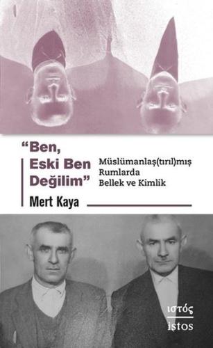 Ben Eski Ben Değilim - Muslumanlaştırılmış Rumlarda Bellek ve Kimlik |