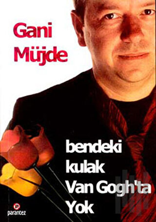 Bendeki Kulak Van Gogh’ta Yok