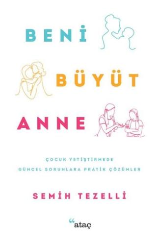 Beni Büyüt Anne - Çocuk Yetiştirmede Güncel Sorunlara Pratik Çözümler 