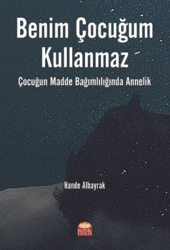 Benim Çocuğum Kullanmaz - Çocuğun Madde Bağımlılığında Annelik