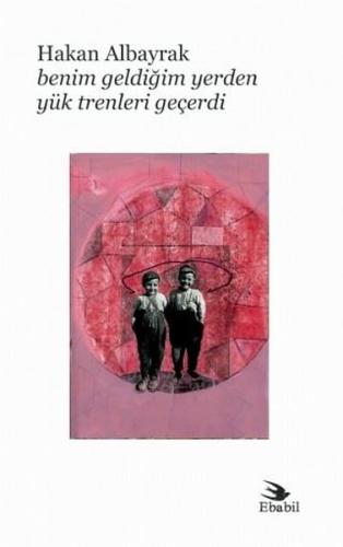 Benim Geldiğim Yerden Yük Trenleri Geçerdi | Kitap Ambarı