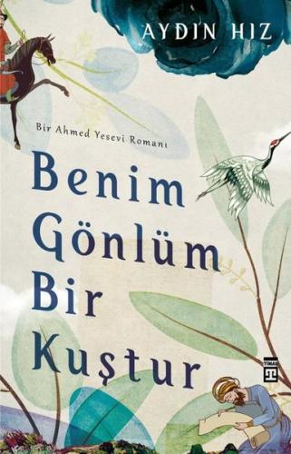 Benim Gönlüm Bir Kuştur - Bir Ahmed Yesevi Romanı | Kitap Ambarı