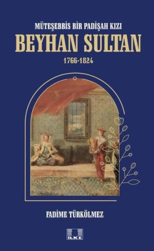Beyhan Sultan 1766-1824: Müteşebbis Bir Padişah Kızı | Kitap Ambarı