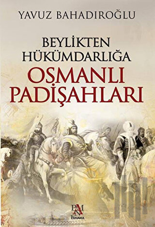 Beylikten Hükümdarlığa Osmanlı Padişahları | Kitap Ambarı