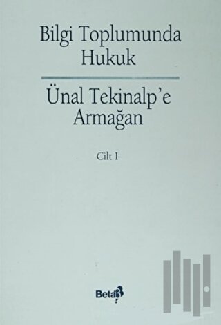 Bilgi Toplumunda Hukuk - Ünal Alptekin’e Armağan Cilt: 1 (Ciltli) | Ki