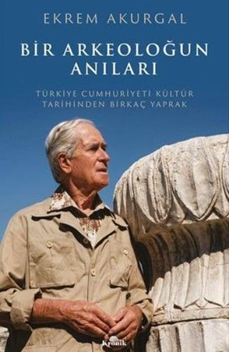 Bir Arkeoloğun Anıları: Türkiye Cumhuriyeti Kültür Tarihinden Birkaç Y