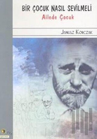 Bir Çocuk Nasıl Sevilmeli Ailede Çocuk | Kitap Ambarı
