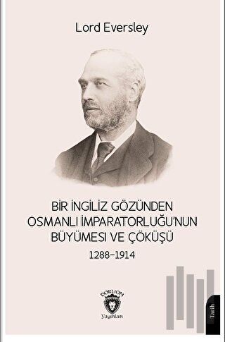 Bir İngiliz Gözünden Osmanlı İmparatorluğu’nun Büyümesi ve Çöküşü 1288-1914