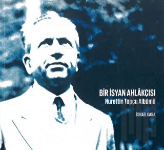 Bir İsyan Ahlakçısı Nurettin Topçu Albümü | Kitap Ambarı